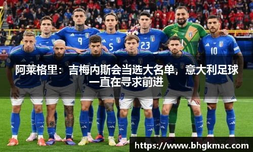 阿莱格里：吉梅内斯会当选大名单，意大利足球一直在寻求前进