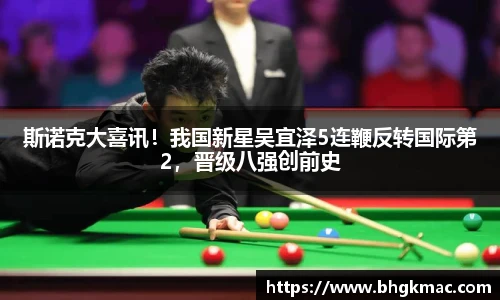 斯诺克大喜讯！我国新星吴宜泽5连鞭反转国际第2，晋级八强创前史